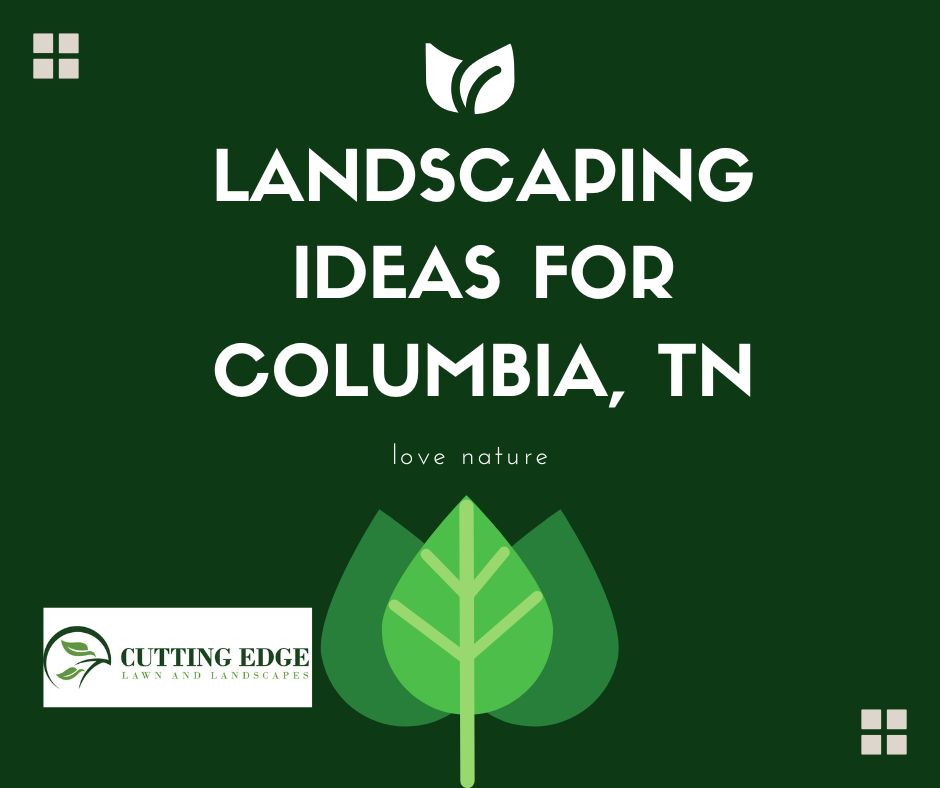 Green background with the title 'The Best Landscaping Ideas for Columbia, TN’s Homes and Businesses' in bold lettering.